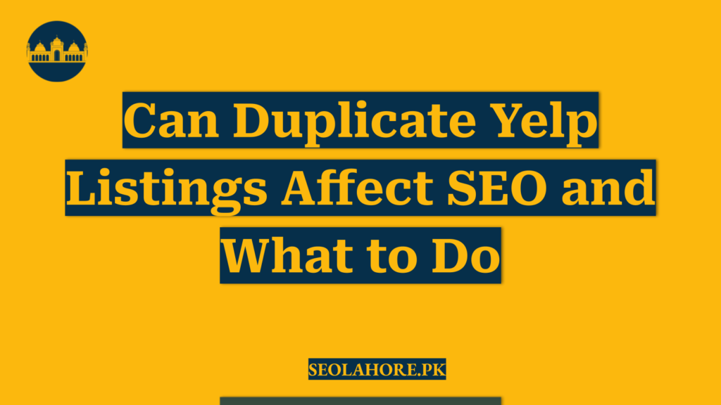 Can Duplicate Yelp Listings Affect SEO and What to Do