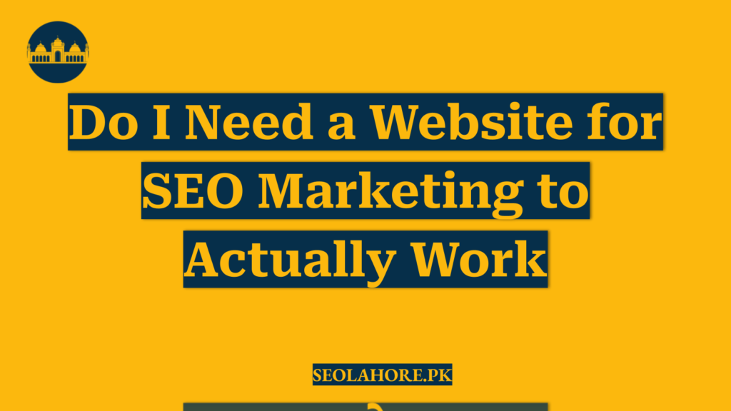 Do I Need a Website for SEO Marketing to Actually Work