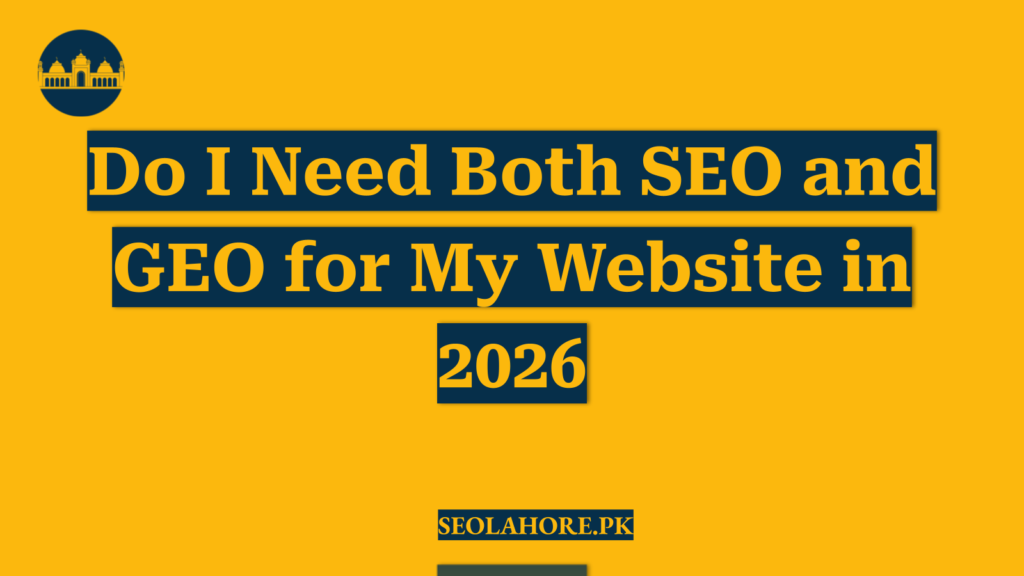 Do I Need Both SEO and GEO for My Website in 2026